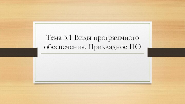 Тема 3.1 Виды программного обеспечения. Прикладное ПО