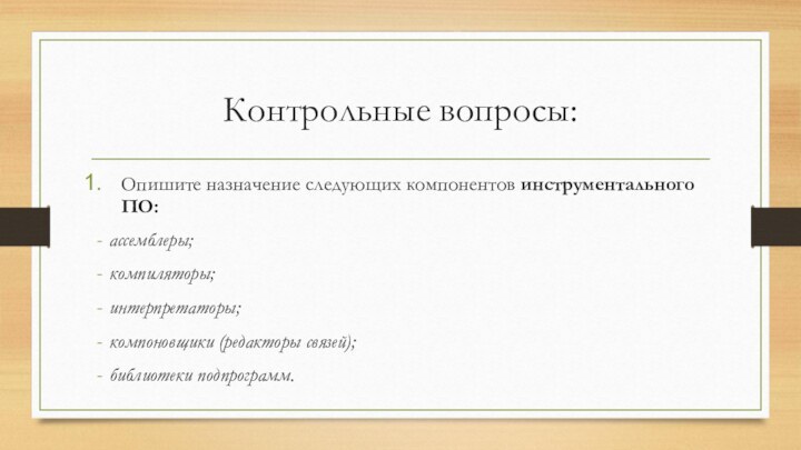 Контрольные вопросы:Опишите назначение следующих компонентов инструментального ПО:ассемблеры;компиляторы;интерпретаторы;компоновщики (редакторы связей);библиотеки подпрограмм.