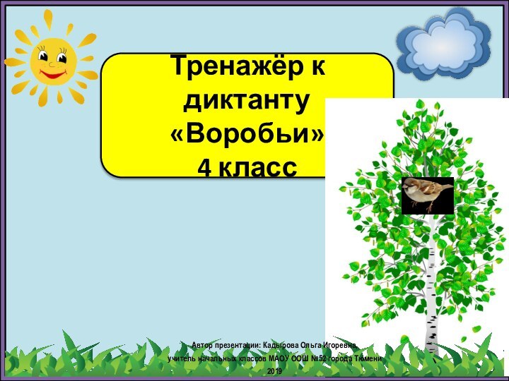 Тренажёр к диктанту«Воробьи» 4 классАвтор презентации: Кадырова Ольга Игоревна, учитель начальных классов