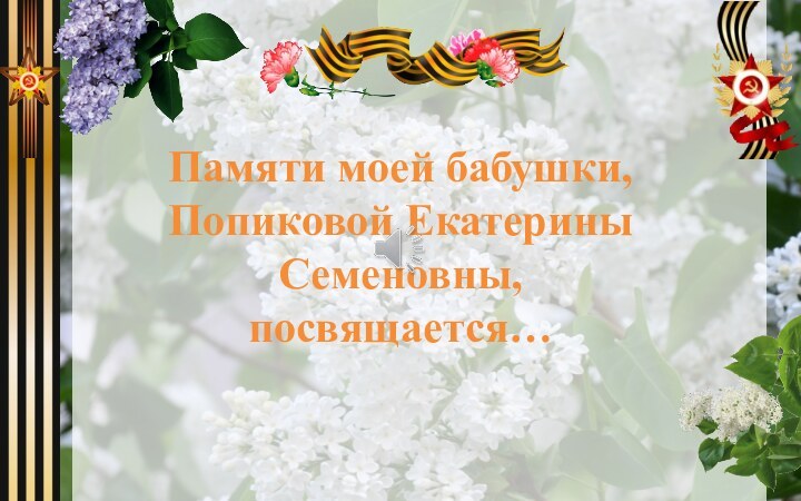 Памяти моей бабушки, Попиковой Екатерины Семеновны, посвящается… 