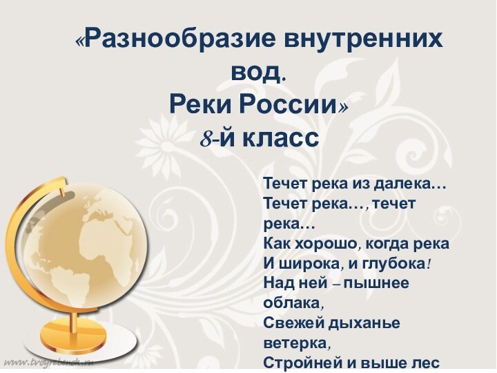 «Разнообразие внутренних вод. Реки России»  8-й классТечет река из далека…Течет река…,