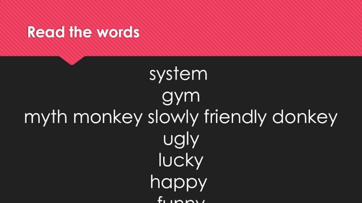 Read the wordssystem gym myth monkey slowly friendly donkey ugly luckyhappy funny sunnycityfluffyheavy