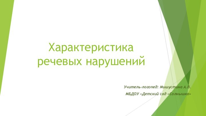 Характеристика речевых нарушенийУчитель-логопед: Мишустина А.В.МБДОУ «Детский сад «Солнышко»