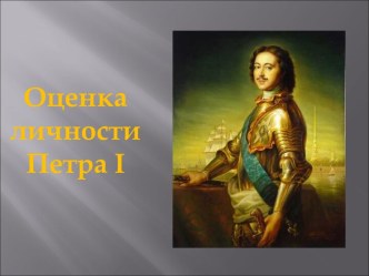 Презентация к уроку Оценка личности Петра Первого современниками и потомками