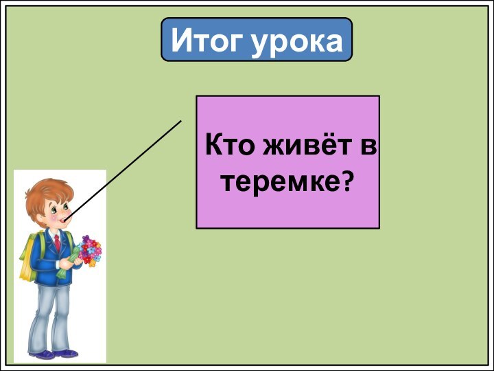 Итог урокаКто живёт в теремке?