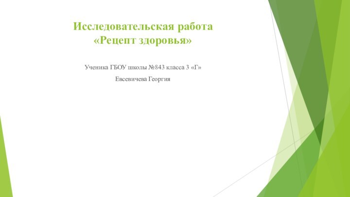 Исследовательская работа «Рецепт здоровья»Ученика ГБОУ школы №843 класса 3 «Г»Евсевичева Георгия