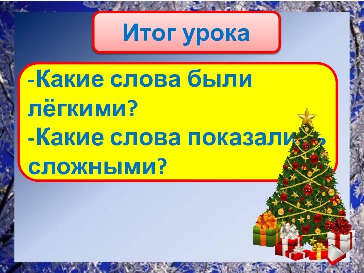 Итог урока-Какие слова были лёгкими?-Какие слова показались сложными?