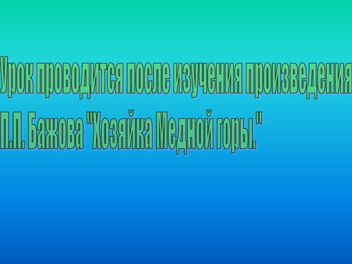 Урок проводится после изучения произведения  П.П. Бажова 