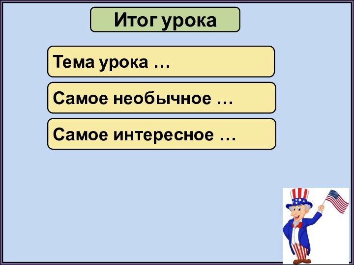 Итог урокаТема урока …Самое необычное …Самое интересное …