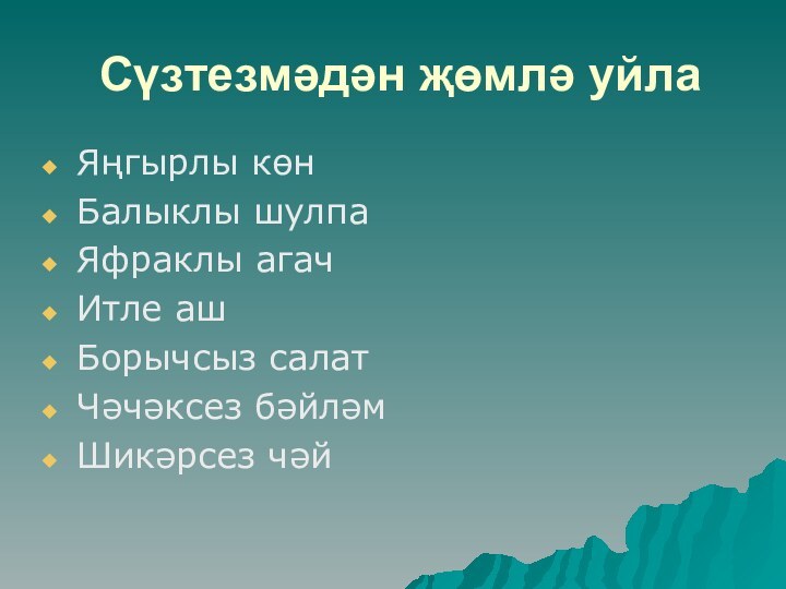 Сүзтезмәдән җөмлә уйла Яңгырлы көнБалыклы шулпаЯфраклы агачИтле ашБорычсыз салатЧәчәксез бәйләмШикәрсез чәй