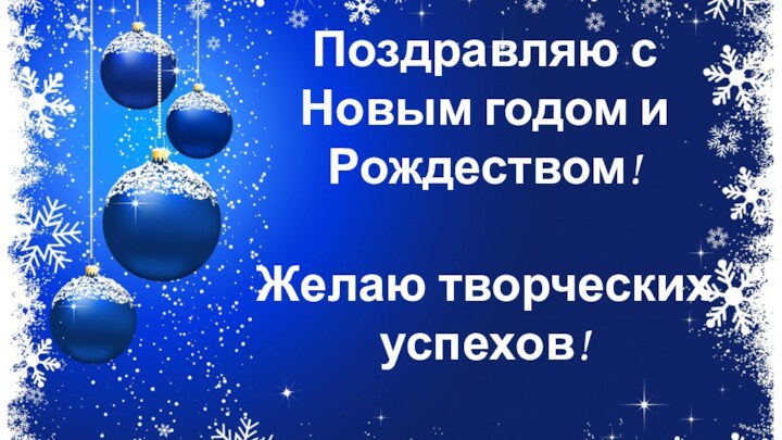 Поздравляю с Новым годом и Рождеством!Желаю творческих успехов!Спасибо за внимание!