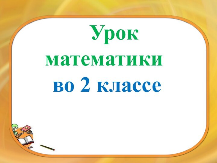 Урок математики  во 2 классе