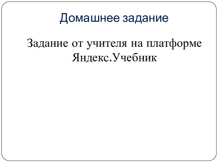 Домашнее заданиеЗадание от учителя на платформе Яндекс.Учебник