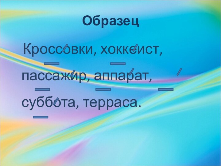 Образец   Кроссовки, хоккеист, пассажир, аппарат, суббота, терраса.