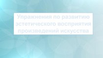 Презентация по теме Упражнения по развитию эстетического восприятия произведений искусства