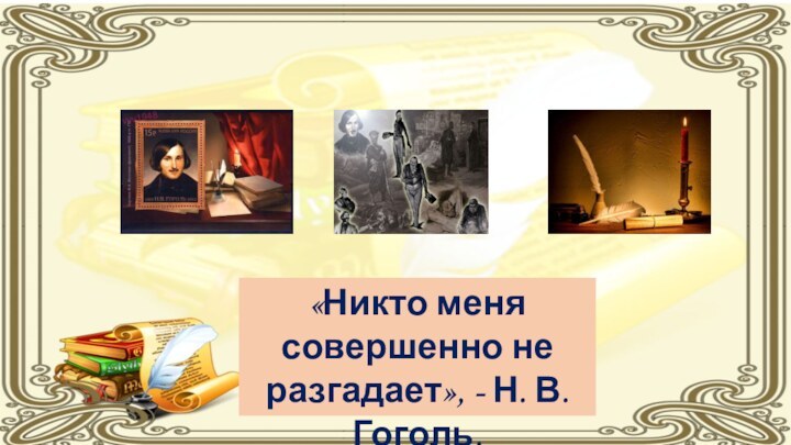 «Никто меня совершенно не разгадает», - Н. В. Гоголь.