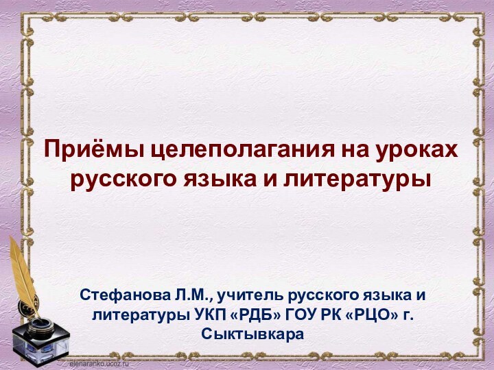 Приёмы целеполагания на уроках русского языка и литературыСтефанова Л.М., учитель русского языка