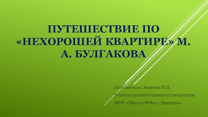 Путешествие по «Нехорошей квартире» М.А. БулгаковаСоставитель: Авдеева Н.П. Учитель русского языка и