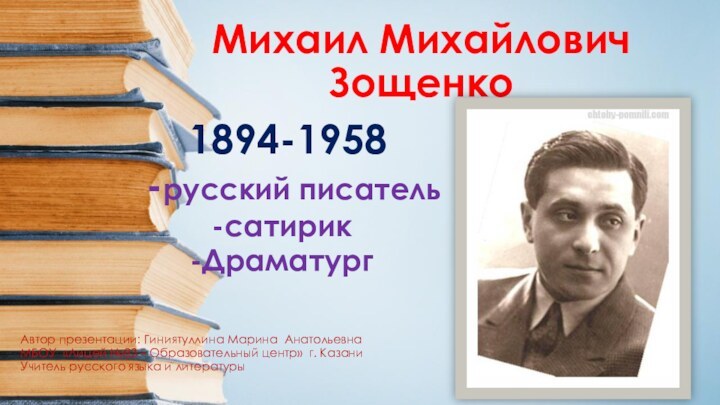 Михаил Михайлович Зощенко1894-1958 -русский писательсатирикДраматургАвтор презентации: Гиниятуллина Марина АнатольевнаМБОУ «Лицей №83 –