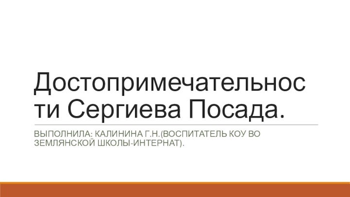 Достопримечательности Сергиева Посада.Выполнила: Калинина Г.Н.(воспитатель КОУ ВО Землянской школы-интернат).