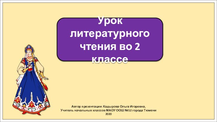 Автор презентации: Кадырова Ольга Игоревна,Учитель начальных классов МАОУ ООШ №52 города Тюмени2020Урок