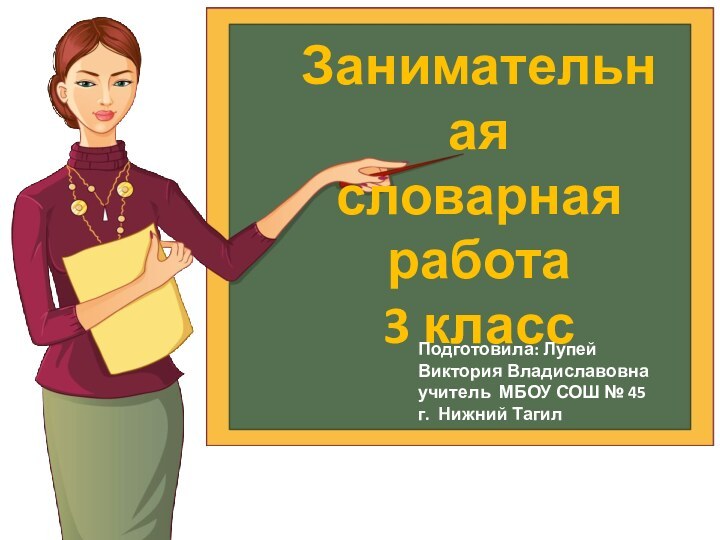 Занимательная словарная работа3 классПодготовила: Лупей Виктория Владиславовнаучитель МБОУ СОШ № 45г. Нижний Тагил