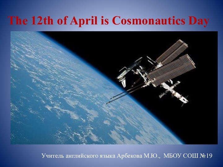 The 12th of April is Cosmonautics Day  Учитель английского