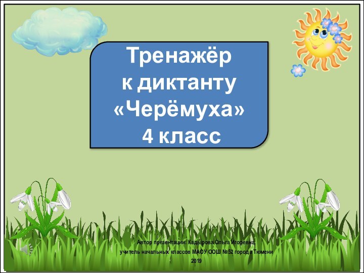 Тренажёр к диктанту «Черёмуха» 4 классАвтор презентации: Кадырова Ольга Игоревна, учитель начальных