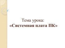 Методическая разработка урока по дисциплине Информатика и ИКТ по теме Системная плата ПК