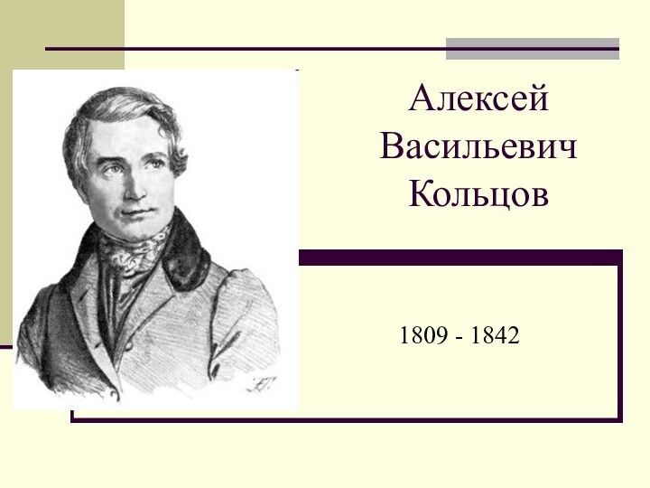 Алексей Васильевич Кольцов1809 - 1842