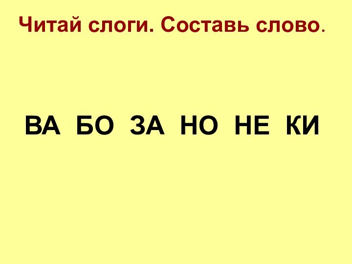 Читай слоги. Составь слово.ВА БО ЗА НО НЕ КИ