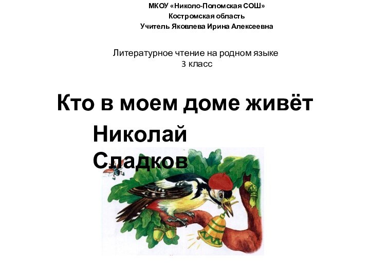 Кто в моем доме живёт МКОУ «Николо-Поломская СОШ»Костромская область Учитель Яковлева Ирина