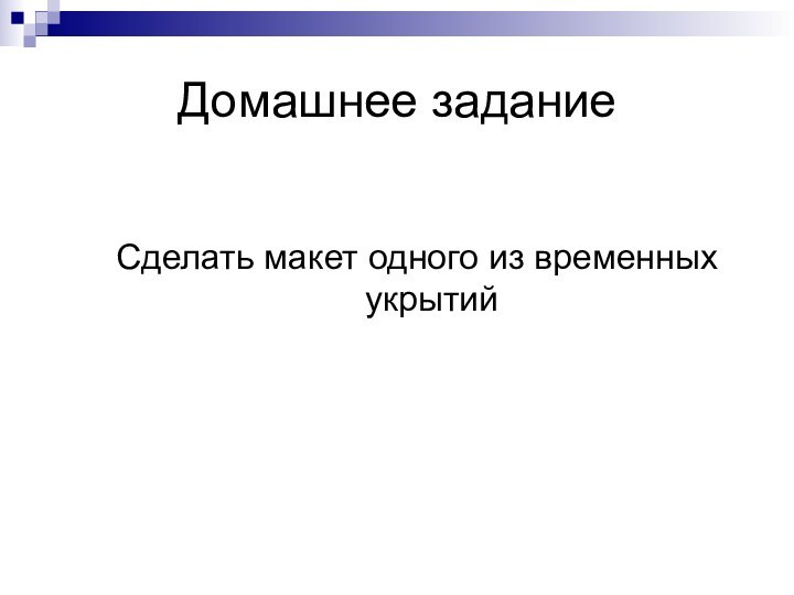 Домашнее заданиеСделать макет одного из временных укрытий