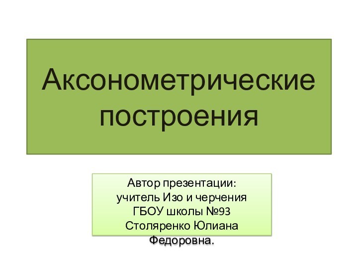 Аксонометрические построенияАвтор презентации: