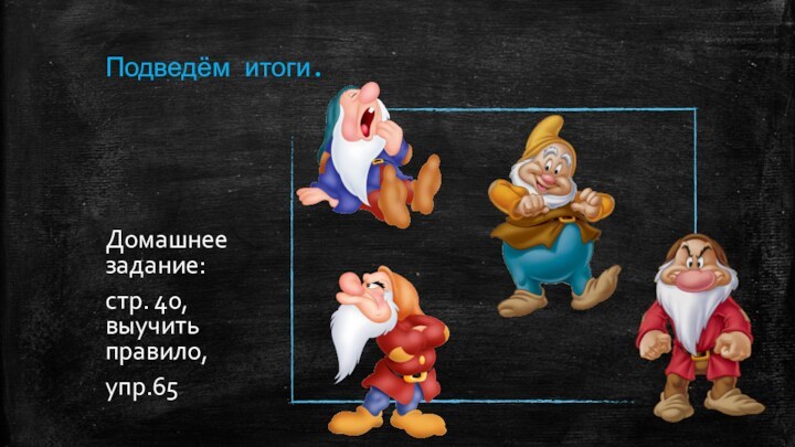 Подведём итоги.Домашнее задание: стр. 40, выучить правило,упр.65