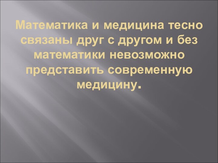 Математика и медицина тесно связаны друг с другом и без математики невозможно представить современную медицину.