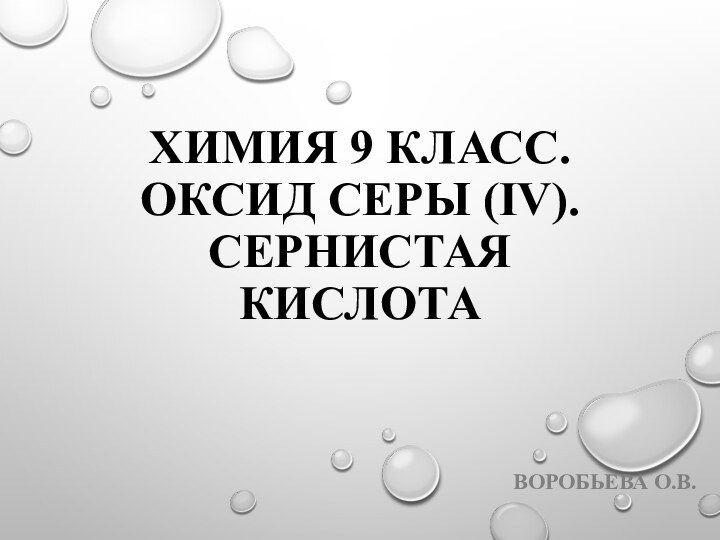 ХИМИЯ 9 КЛАСС. ОКСИД СЕРЫ (IV). СЕРНИСТАЯ КИСЛОТАВОРОБЬЕВА О.В.