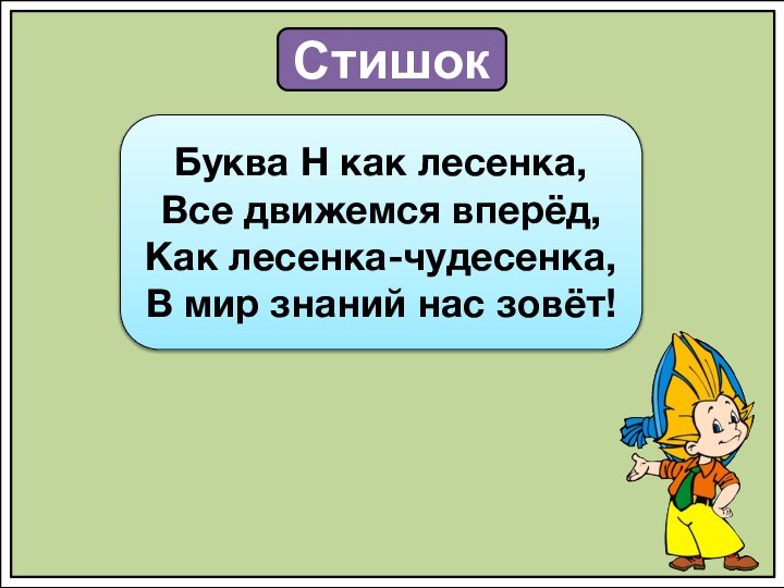 СтишокБуква Н как лесенка, Все движемся вперёд, Как лесенка-чудесенка, В мир знаний нас зовёт!