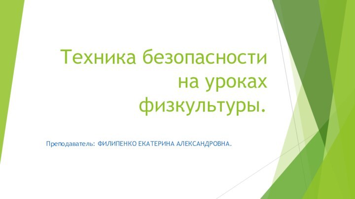 Техника безопасности на уроках физкультуры.Преподаватель: ФИЛИПЕНКО ЕКАТЕРИНА АЛЕКСАНДРОВНА.