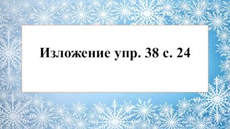 Презентация к уроку русского языка по теме Написание изложения с. 24 упр. 38