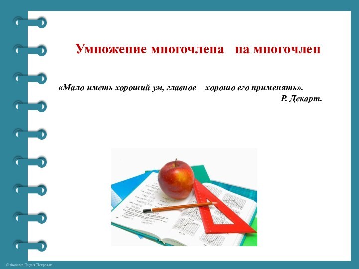 Умножение многочлена  на многочлен «Мало иметь хороший ум, главное – хорошо