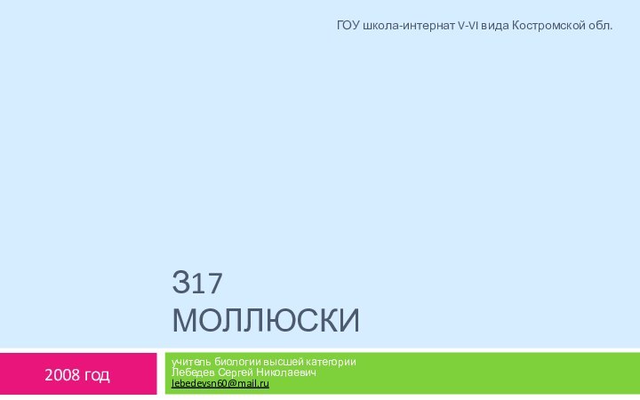 З17 Моллюскиучитель биологии высшей категории Лебедев Сергей Николаевич lebedevsn60@mail.ru2008 годГОУ школа-интернат V-VI вида Костромской обл.