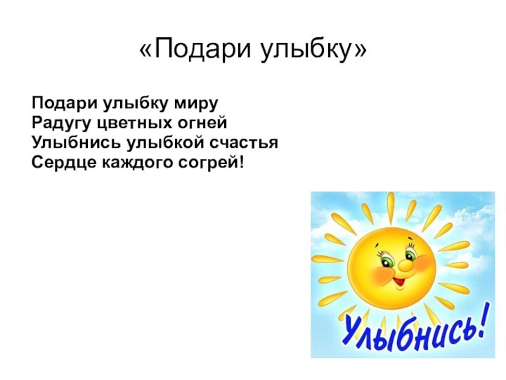 «Подари улыбку»Подари улыбку мируРадугу цветных огнейУлыбнись улыбкой счастьяСердце каждого согрей!