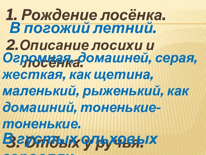 1. Рождение лосёнка.2.Описание лосихи и лосёнка.3. Отдых у ручья.В погожий летний.Огромная, домашней,