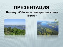 Презентация для урока географии в 9 классе по теме Общая характеристика реки Волга