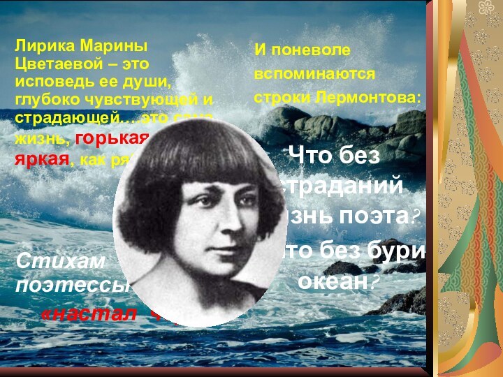 Лирика Марины Цветаевой – это исповедь ее души, глубоко чувствующей и страдающей….это