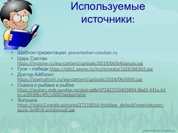 Используемые источники:Шаблон презентации: presentation-creation.ruЦарь Салтан https://mstone.ru/wp-content/uploads/2019/06/b4jopicgy.jpgГуси – лебеди https://cdn1.ozone.ru/multimedia/1026566363.jpgДоктор Айболит https://tsvetyzhizni.ru/wp-content/uploads/2018/06/6930.jpgСказка о