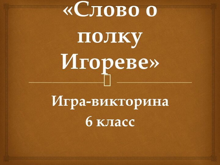 «Слово о полку Игореве»Игра-викторина6 класс