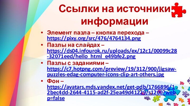 Ссылки на источники информацииЭлемент пазла – кнопка перехода – https://pixy.org/src/476/4764134.pngПазлы на слайдах