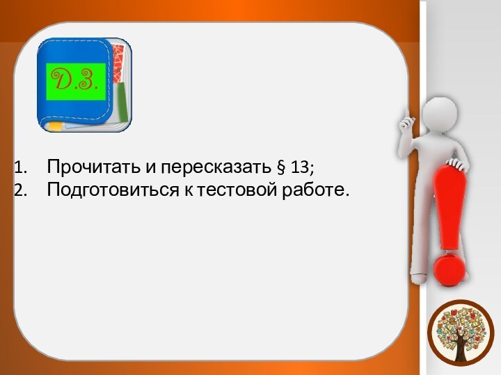 Прочитать и пересказать § 13;Подготовиться к тестовой работе.